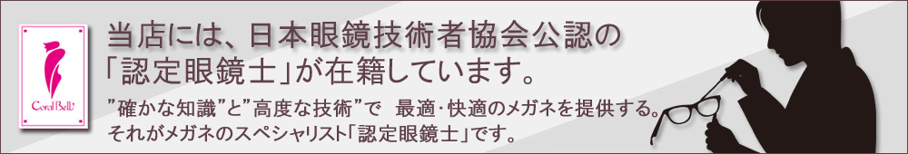 当店には日本眼鏡技術者協会公認の認定眼鏡士が在籍しています。